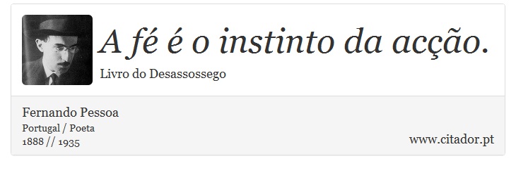 A fé é o instinto da acção. - Fernando Pessoa - Frases
