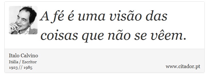 A fé é uma visão das coisas que não se vêem. - Italo Calvino - Frases