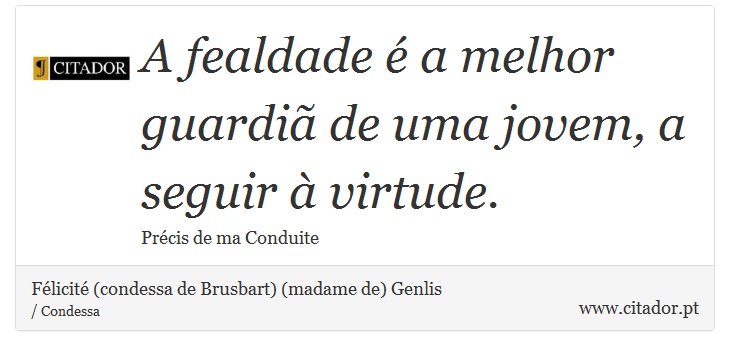 A fealdade é a melhor guardiã de uma jovem, a seguir à virtude. - Félicité (condessa de Brusbart) (madame de) Genlis - Frases