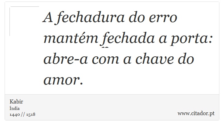 A fechadura do erro mantém fechada a porta: abre-a com a chave do amor. - Kabir - Frases