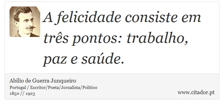 A felicidade consiste em três pontos: trabalho, paz e saúde. - Abílio de Guerra Junqueiro - Frases