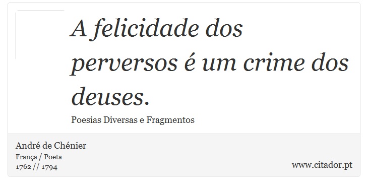 A felicidade dos perversos é um crime dos deuses. - André de Chénier - Frases