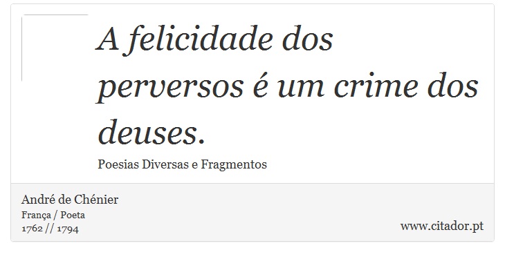 A felicidade dos perversos  um crime dos deuses. - Andr de Chnier - Frases