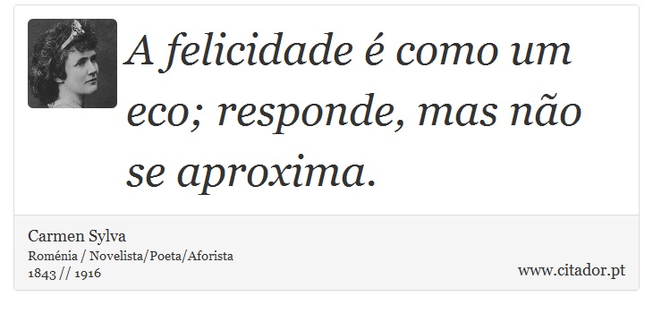 A felicidade é como um eco; responde, mas não se aproxima. - Carmen Sylva - Frases