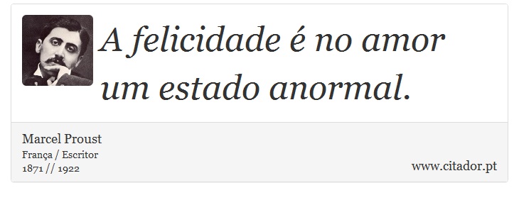 A felicidade é no amor um estado anormal. - Marcel Proust - Frases