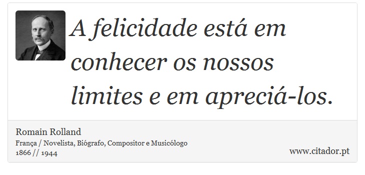 A felicidade está em conhecer os nossos limites e em apreciá-los. - Romain Rolland - Frases
