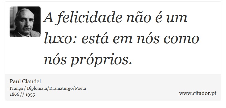 A felicidade não é um luxo: está em nós como nós próprios. - Paul Claudel - Frases