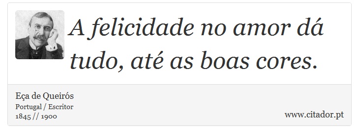 A felicidade no amor dá tudo, até as boas cores. - Eça de Queirós - Frases