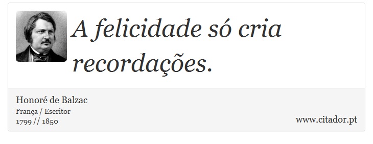 A felicidade só cria recordações. - Honoré de Balzac - Frases