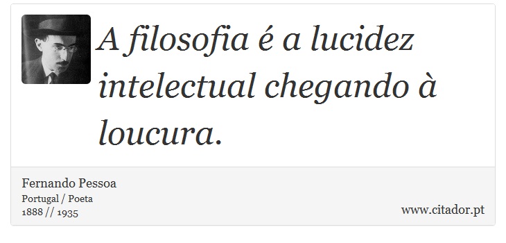 A filosofia é a lucidez intelectual chegando à loucura. - Fernando Pessoa - Frases