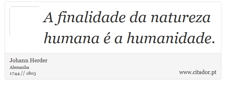 A finalidade da natureza humana é a humanidade. - Johann Herder - Frases