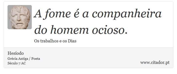 A fome é a companheira do homem ocioso. - Hesíodo - Frases