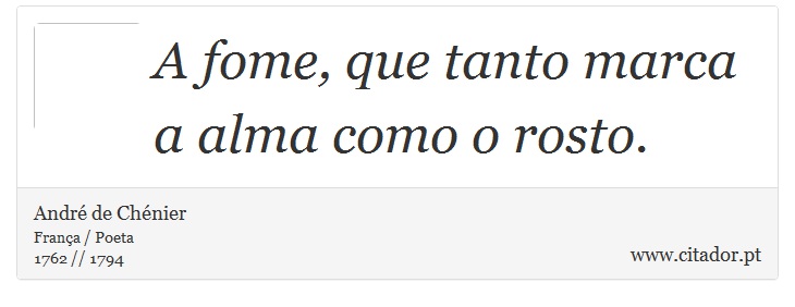 A fome, que tanto marca a alma como o rosto. - André de Chénier - Frases