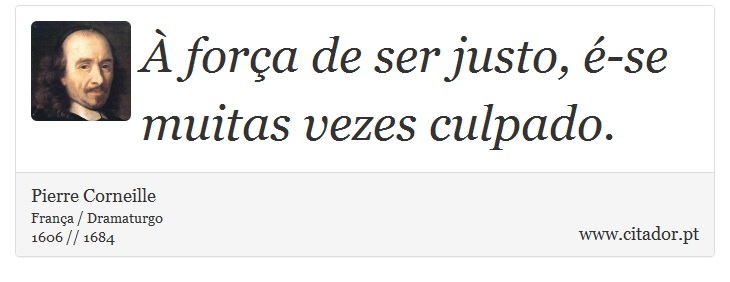 À força de ser justo, é-se muitas vezes culpado. - Pierre Corneille - Frases