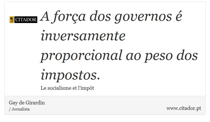 A força dos governos é inversamente proporcional ao peso dos impostos. - Gay de Girardin - Frases