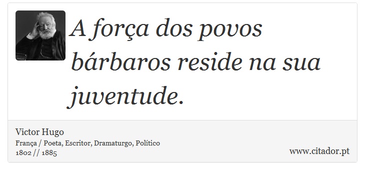 A força dos povos bárbaros reside na sua juventude. - Victor Hugo - Frases