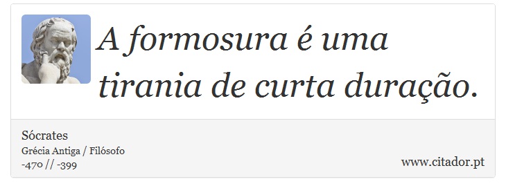 A formosura é uma tirania de curta duração. - Sócrates - Frases
