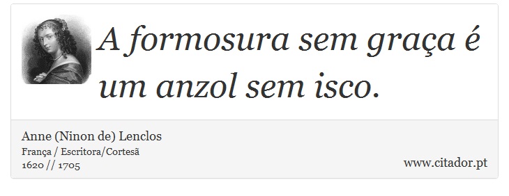 A formosura sem graça é um anzol sem isco. - Anne (Ninon de) Lenclos - Frases