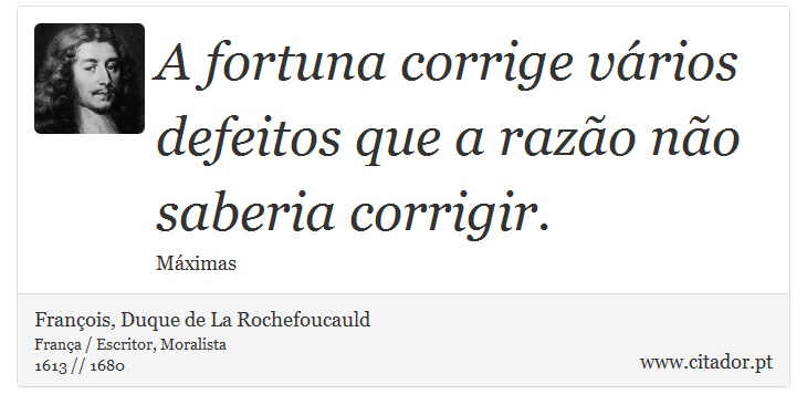 A fortuna corrige vários defeitos que a razão não saberia corrigir. - François, Duque de La Rochefoucauld - Frases