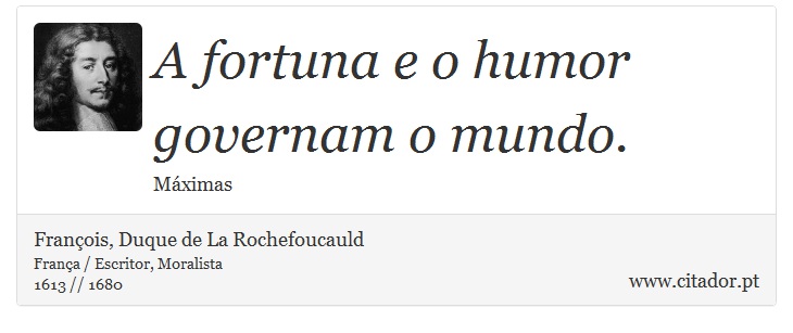 A fortuna e o humor governam o mundo. - François, Duque de La Rochefoucauld - Frases