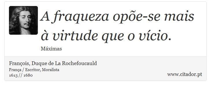 A fraqueza opõe-se mais à virtude que o vício. - François, Duque de La Rochefoucauld - Frases