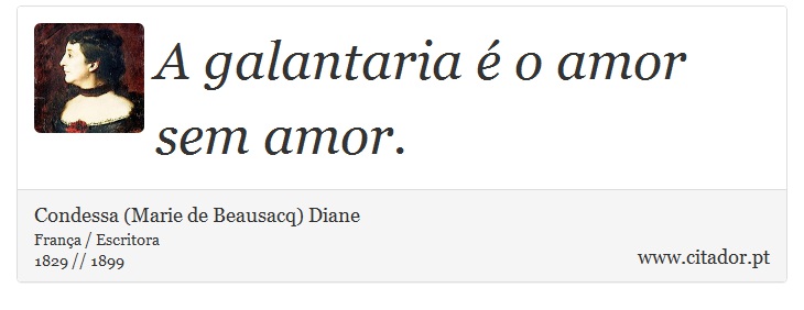 A galantaria é o amor sem amor. - Condessa (Marie de Beausacq) Diane - Frases