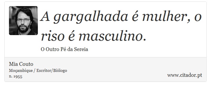 A gargalhada é mulher, o riso é masculino. - Mia Couto - Frases