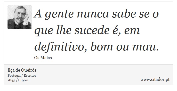 A gente nunca sabe se o que lhe sucede é, em definitivo, bom ou mau. - Eça de Queirós - Frases