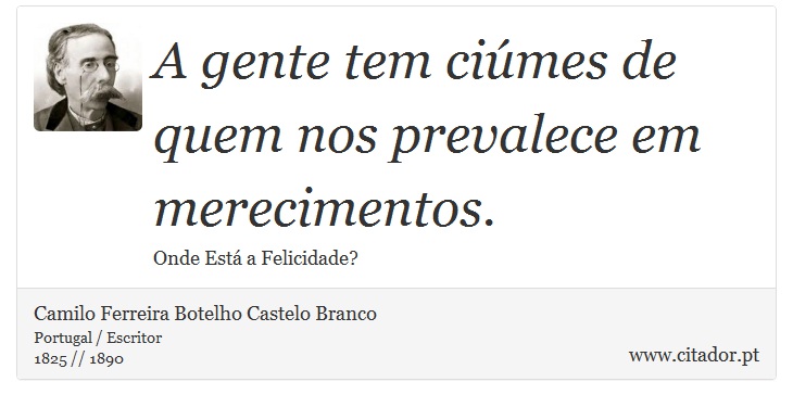 A gente tem ciúmes de quem nos prevalece em merecimentos. - Camilo Ferreira Botelho Castelo Branco - Frases
