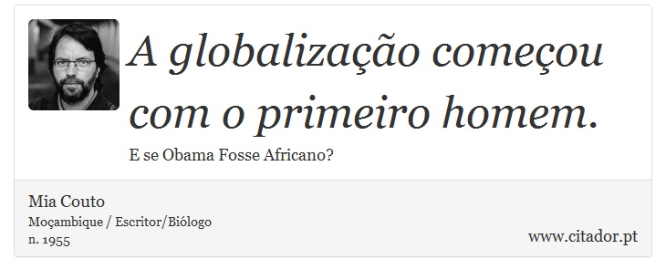 A globalização começou com o primeiro homem. - Mia Couto - Frases
