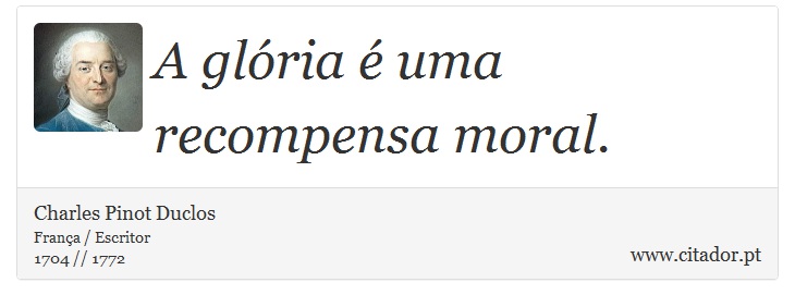 A glória é uma recompensa moral. - Charles Pinot Duclos - Frases