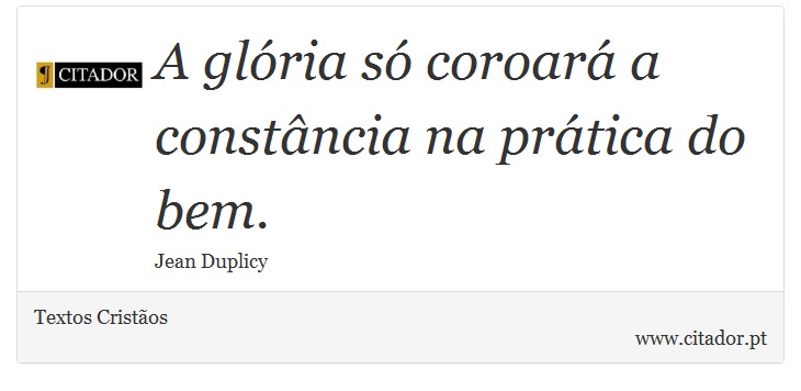 A glória só coroará a constância na prática do bem. - Textos Cristãos - Frases