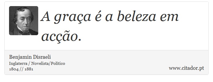 A graça é a beleza em acção. - Benjamin Disraeli - Frases