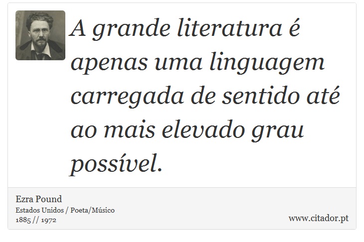 A grande literatura é apenas uma linguagem carregada de sentido até ao mais elevado grau possível. - Ezra Pound - Frases