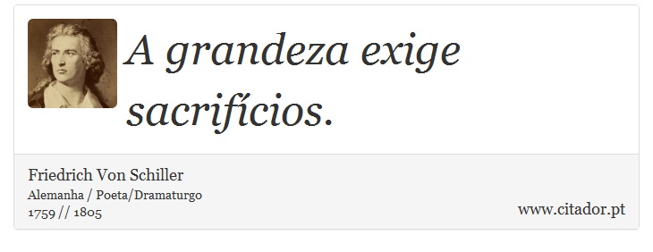 A grandeza exige sacrifícios. - Friedrich Von Schiller - Frases