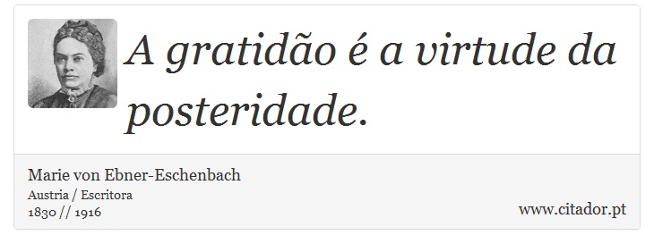 A gratidão é a virtude da posteridade. - Marie von Ebner-Eschenbach - Frases