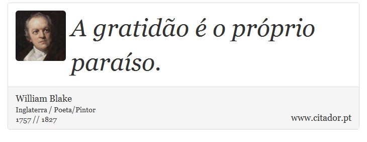 A gratidão é o próprio paraíso. - William Blake - Frases