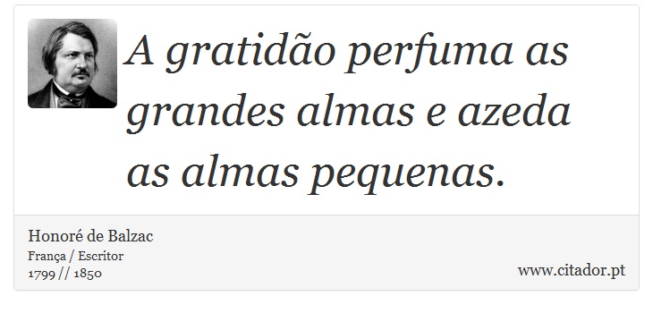 A gratidão perfuma as grandes almas e azeda as almas pequenas. - Honoré de Balzac - Frases