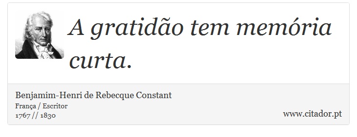 A gratidão tem memória curta. - Benjamim-Henri de Rebecque Constant - Frases