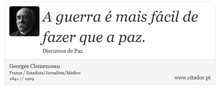 A guerra é mais fácil de fazer que a paz. - Georges Clemenceau - Frases