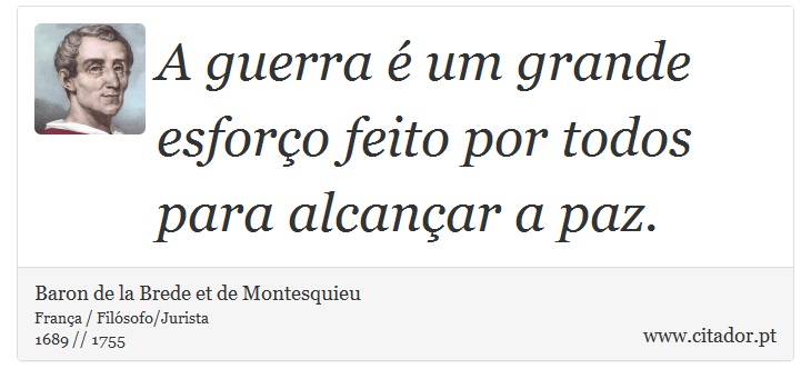 A guerra é um grande esforço feito por todos para alcançar a paz. - Baron de la Brede et de Montesquieu - Frases