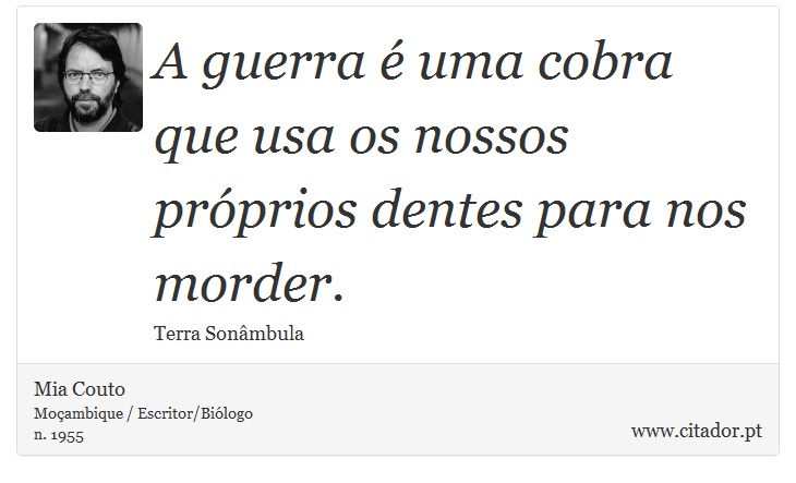 A guerra é uma cobra que usa os nossos próprios dentes para nos morder. - Mia Couto - Frases