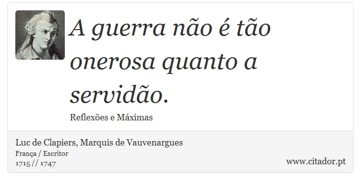 A guerra não é tão onerosa quanto a servidão. - Luc de Clapiers, Marquis de Vauvenargues - Frases