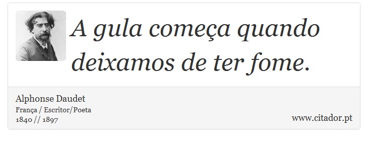 A gula começa quando deixamos de ter fome. - Alphonse Daudet - Frases