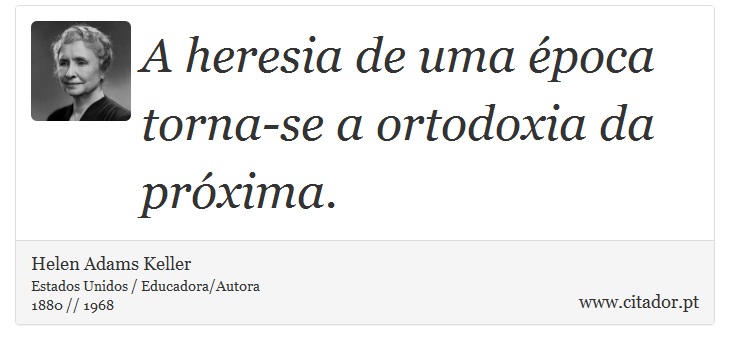 A heresia de uma época torna-se a ortodoxia da próxima. - Helen Adams Keller - Frases