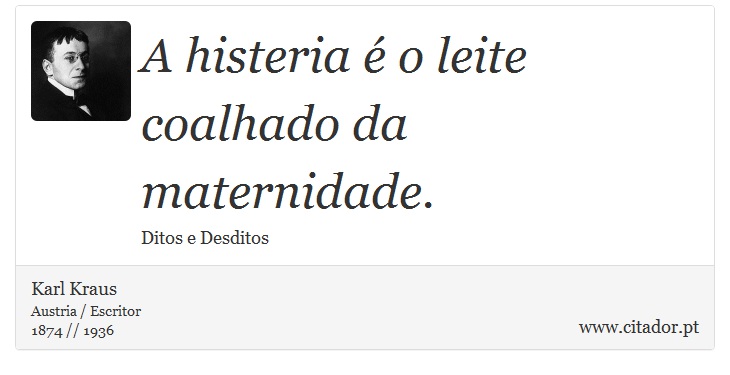 A histeria é o leite coalhado da maternidade. - Karl Kraus - Frases