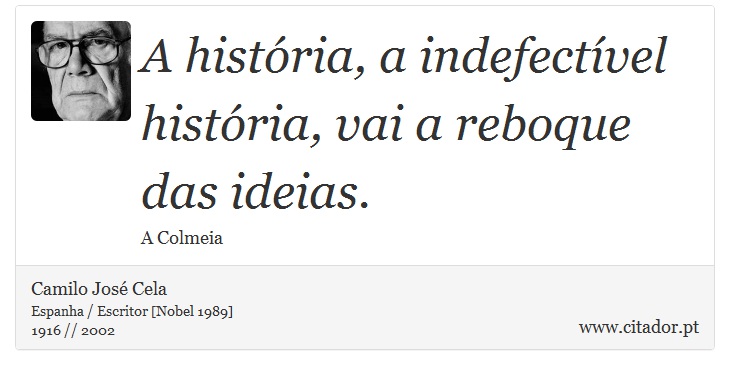 A história, a indefectível história, vai a reboque das ideias. - Camilo José Cela - Frases