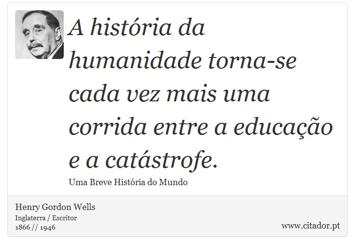 A história da humanidade torna-se cada vez mais uma corrida entre a educação e a catástrofe. - Henry Gordon Wells - Frases