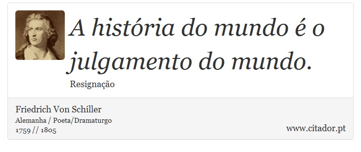A história do mundo é o julgamento do mundo. - Friedrich Von Schiller - Frases