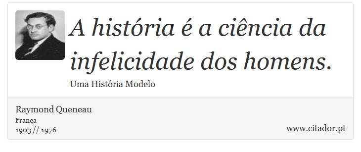A história é a ciência da infelicidade dos homens. - Raymond Queneau - Frases